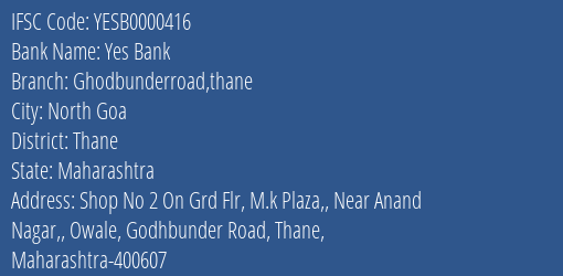 Yes Bank Ghodbunderroad Thane Branch Thane IFSC Code YESB0000416