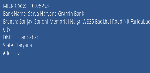 Sarva Haryana Gramin Bank Sanjay Gandhi Memorial Nagar A 335 Badkhal Road Nit Faridabad Po Nh 4 Faridabad Block Teh And Distt. Faridabad Hr 121003 Abf Branch Address Details and MICR Code 110025293