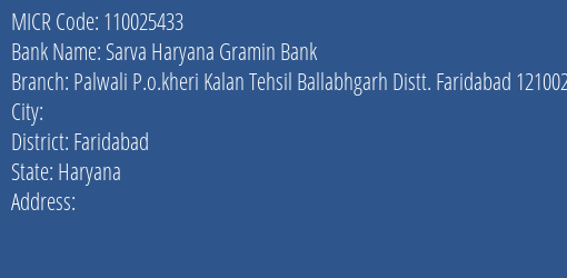 Sarva Haryana Gramin Bank Palwali P.o.kheri Kalan Tehsil Ballabhgarh Distt. Faridabad 121002 Pkf Branch Address Details and MICR Code 110025433