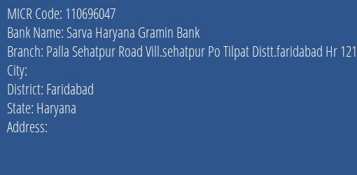 Sarva Haryana Gramin Bank Palla Sehatpur Road Vill.sehatpur Po Tilpat Distt.faridabad Hr 121013 Pss Branch Address Details and MICR Code 110696047
