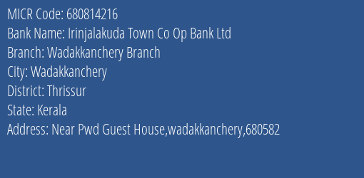 Irinjalakuda Town Co Op Bank Ltd Wadakkanchery Branch Branch Address Details and MICR Code 680814216