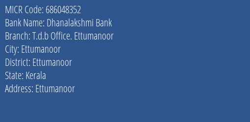 Dhanalakshmi Bank T.d.b Office. Ettumanoor MICR Code